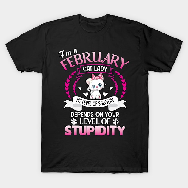 I'm A February Cat Lady My Sarcasm Depends On Your Stupidity T-Shirt by Cowan79